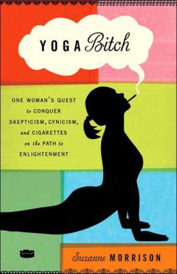 Yoga bitch [book club bag] : one woman's quest to conquer skepticism, cynicism, and cigarettes on the path to enlightenment /