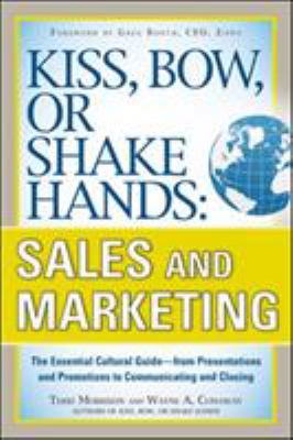 Kiss, bow, or shake hands, sales and marketing : the essential cultural guide--from presentations and promotions to communicating and closing /
