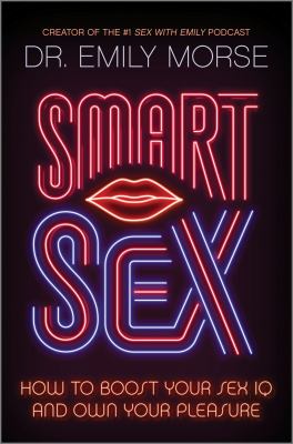 Smart sex : how to boost your sex IQ and own your pleasure /