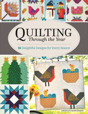 Quilting through the year : 16 delightful designs for every season /