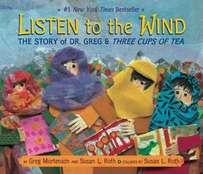 Listen to the wind : the story of Dr. Greg and the three cups of tea /