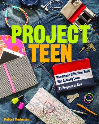 Project teen : handmade gifts your teen will actually love : 21 projects to sew /