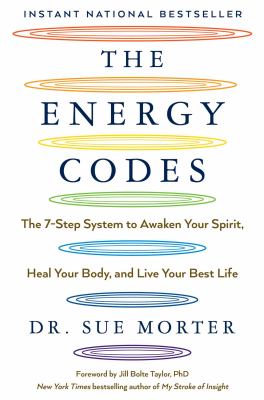 The energy codes : the 7-step system to awaken your spirit, heal your body, and live your best life /