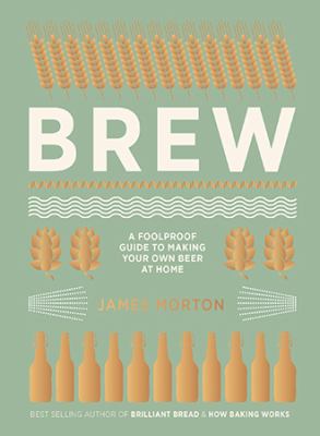 Brew : the foolproof guide to making world-class beer at home /