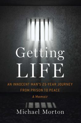 Getting life : an innocent man's 25-year journey from prison to peace /