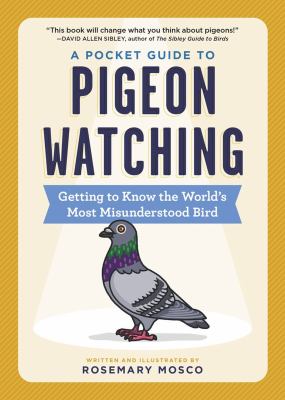 A pocket guide to pigeon watching : getting to know the world's most misunderstood bird /