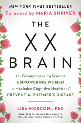 The XX brain : the groundbreaking science empowering women to maximize cognitive health and prevent Alzheimer's disease /
