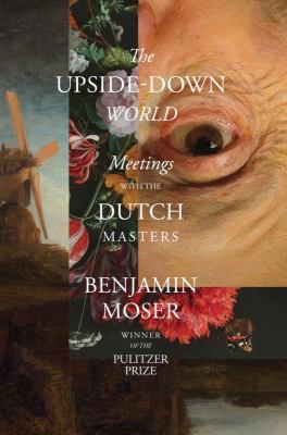 The upside-down world : meetings with the Dutch masters /