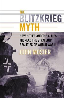 The blitzkrieg myth : how Hitler and the Allies misread the strategic realities of World War II /