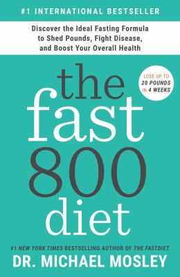 The fast800 diet : discover the ideal fasting formula to shed pounds, fight disease, and boost your overall health /