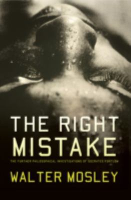 The right mistake : the further philosophical investigations of Socrates Fortlow /