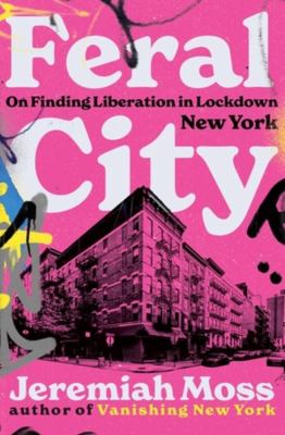 Feral city : on finding liberation in lockdown New York /