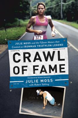 Crawl of fame : Julie Moss and the fifteen feet that created an ironman triathlon legend /