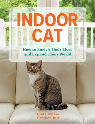 Indoor cat : how to enrich their lives and expand their world /