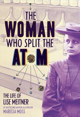 The woman who split the atom : Lise Meitner /