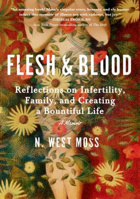 Flesh & blood : reflections on infertility, family, and creating a bountiful life /