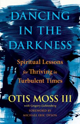 Dancing in the darkness : spiritual lessons for thriving in turbulent times /