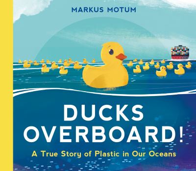 Ducks overboard! : a true story of plastic in our oceans /