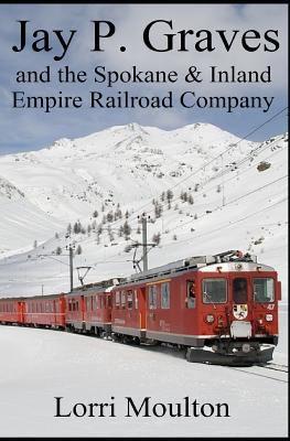 Jay p. graves and the spokane & inland empire railroad company [ebook] : Non-fiction, #3.