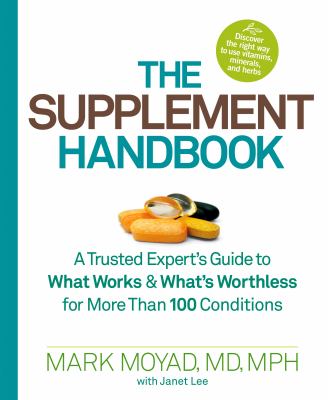 The supplement handbook : a trusted expert's guide to what works & what's worthless for more than 100 conditions /