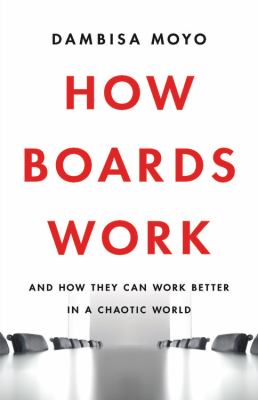 How boards work : and how they can work better in a chaotic world /