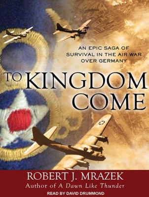To kingdom come [compact disc, unabridged] : an epic saga of survival in the air war over Germany /