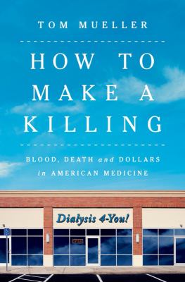 How to make a killing [ebook] : Blood, death and dollars in american medicine.