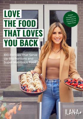 Love the food that loves you back : 100 recipes that serve up big portions and super nutritious food /
