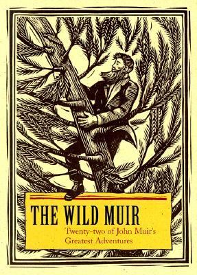 The wild Muir : twenty-two of John Muir's greatest adventures /