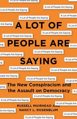 A lot of people are saying : the new conspiracism and the assault on democracy /