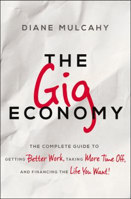 The gig economy : the complete guide to getting better work, taking more time off, and financing the life you want! /