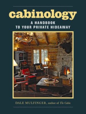 Cabinology : a handbook to your private hideaway /