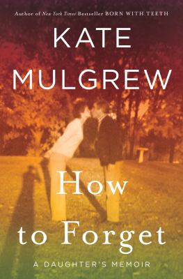 How to forget : a daughter's memoir /