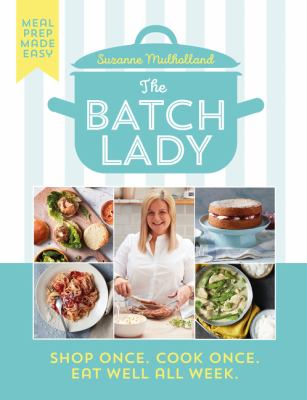 The batch lady : shop once, cook once, eat well all week /