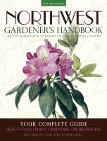 Northwest gardener's handbook : your complete guide : select, plan, plant, maintain, problem-solve : Oregon, Washington, northern California, British Columbia /