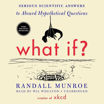 What if? [compact disc, unabridged] : serious scientific answers to absurd hypothetical questions /