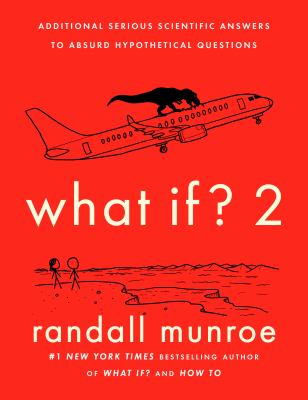 What if? 2 : additional serious scientific answers to absurd hypothetical questions /