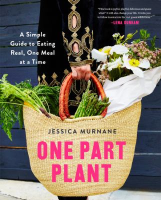 One part plant : a simple guide to eating real, one meal at a time /