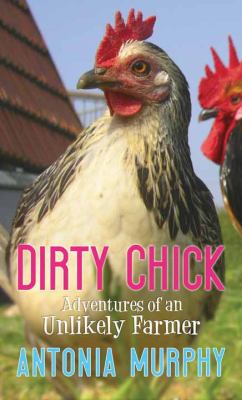 Dirty chick [large type] : adventures of an unlikely farmer /