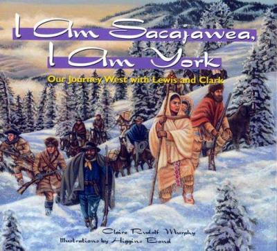 I am Sacajawea, I am York : our journey West with Lewis and Clark /