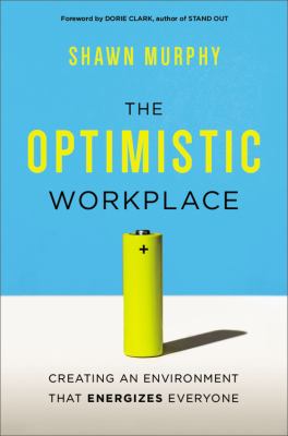The optimistic workplace : creating an environment that energizes everyone /