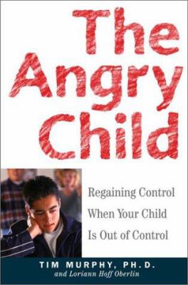 The angry child : regaining control when your child is out of control /