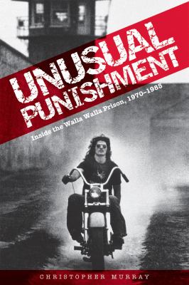 Unusual punishment : inside the Walla Walla prison, 1970-1985 /