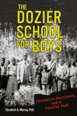 The Dozier School for Boys : forensics, survivors, and a painful past /