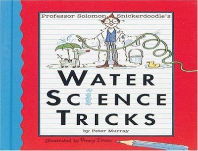 Water science tricks with Professor Solomon Snickerdoodle /