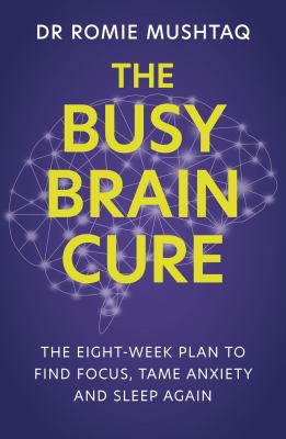 The busy brain cure : the eight-week plan to find focus, tame anxiety, and sleep again /