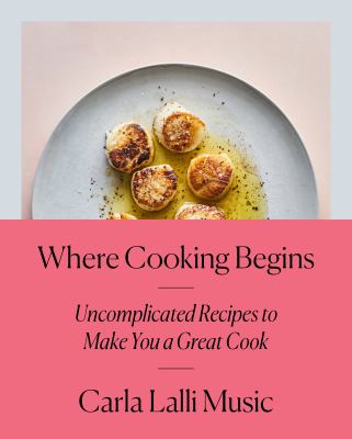 Where cooking begins : uncomplicated recipes to make you a great cook /