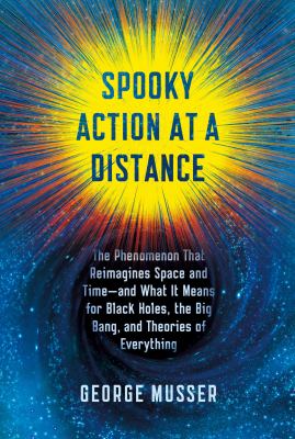 Spooky action at a distance : the phenomenon that reimagines space and time-- and what it means for black holes, the big bang, and theories of everything /