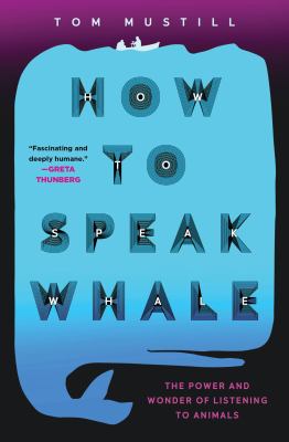 How to speak whale : a voyage into the future of animal communication /