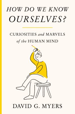How do we know ourselves? : curiosities and marvels of the human mind /